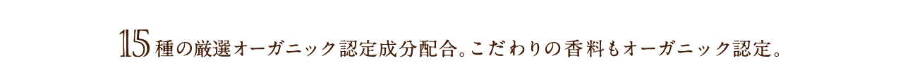 15種類の厳選オーガニック認定成分配合。こだわりの香料もオーガニック認定。