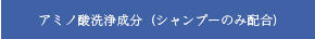 アミノ酸洗浄成分（シャンプーのみ配合）